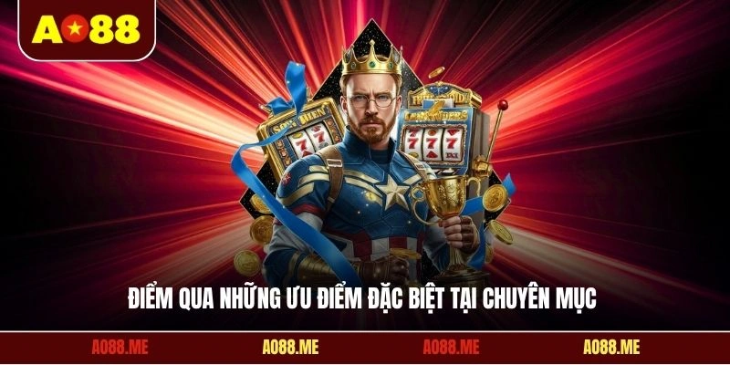 Điểm qua những ưu điểm đặc biệt tại chuyên mục 